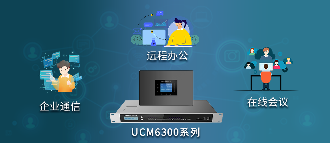 UCM6300為中小型企業(yè)打造低成本入駐式企業(yè)通信、視頻會(huì)議方案